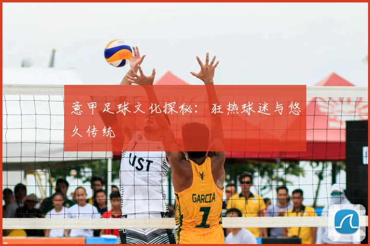 意甲足球文化探秘:狂热球迷与悠久传统