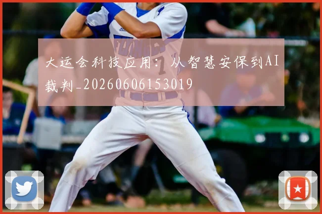 大运会科技应用：从智慧安保到AI裁判_20260606153019