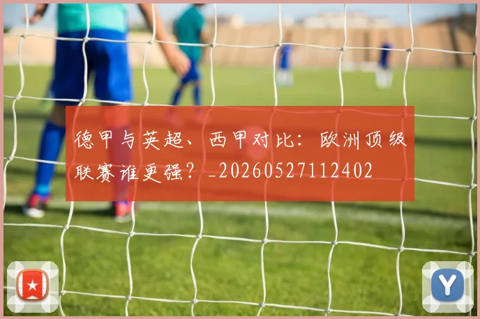 德甲与英超、西甲对比：欧洲顶级联赛谁更强？_20260527112402