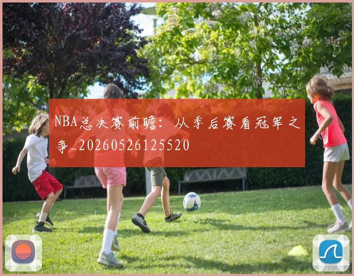 NBA总决赛前瞻：从季后赛看冠军之争_20260526125520